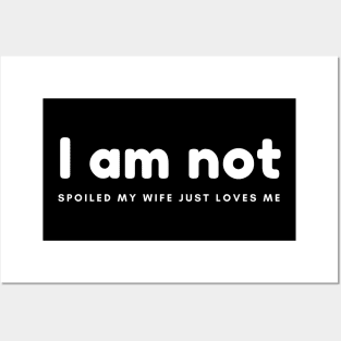 I am not spoiled my wife just loves me Posters and Art